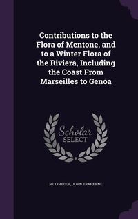 Produktbild: Contributions to the Flora of Mentone, and to a Winter Flora of the Riviera, Including the Coast From Marseilles to Genoa