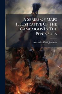 Produktbild: A Series Of Maps Illustrative Of The Campaigns In The Peninsula