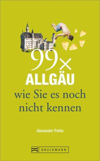 Bild vom Artikel 99 x Allgäu wie Sie es noch nicht kennen vom Autor Alexander Pohle