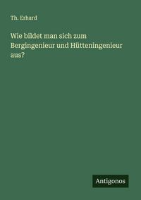 Produktbild: Wie bildet man sich zum Bergingenieur und H&uuml;tteningenieur aus?