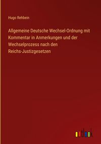 Produktbild: Allgemeine Deutsche Wechsel-Ordnung mit Kommentar in Anmerkungen und der Wechselprozess nach den Reichs-Justizgesetzen
