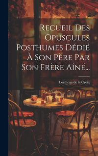 Produktbild: Recueil Des Opuscules Posthumes D&eacute;di&eacute; &Agrave; Son P&egrave;re Par Son Fr&egrave;re A&icirc;n&eacute;...