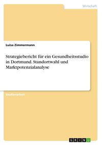 Produktbild: Strategiebericht f&uuml;r ein Gesundheitsstudio in Dortmund. Standortwahl und Marktpotenzialanalyse