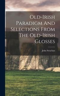Produktbild: Old-irish Paradigm And Selections From The Old-irish Glosses