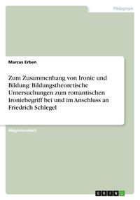 Produktbild: Zum Zusammenhang von Ironie und Bildung: Bildungstheoretische Untersuchungen zum romantischen Ironiebegriff bei und im Anschluss an Friedrich Schlegel
