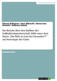 Produktbild: Ein Bericht über den Einfluss der Fußballweltmeisterschaft 2006 unter dem Motto "Die Welt zu Gast bei Freunden(TM)" auf Stereotype der Gäste