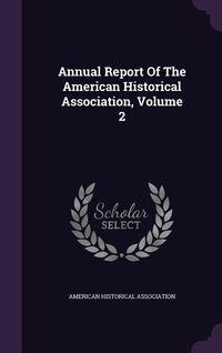Produktbild: Annual Report Of The American Historical Association, Volume 2