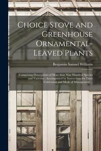 Produktbild: Choice Stove and Greenhouse Ornamental-leaved Plants: Comprising Descriptions of More Than Nine Hundred Species and Varieties: Accompanied by Instruct