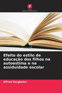 Produktbild: Efeito do estilo de educa&ccedil;&atilde;o dos filhos na autoestima e na assiduidade escolar
