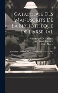 Produktbild: Catalogue Des Manuscrits De La Biblioth&egrave;que De L'arsenal: Archives De La Bastille, Par F. Funck-Bretano. 1892-95. 3 Pt. in 1 V