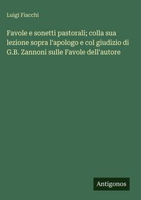 Produktbild: Favole e sonetti pastorali; colla sua lezione sopra l'apologo e col giudizio di G.B. Zannoni sulle Favole dell'autore