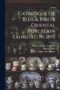 Produktbild: Catalogue Of Blue & White Oriental Porcelain Exhibited In 1895