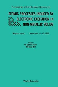 Produktbild: Atomic Processes Induced by Electronic Excitation in Non- Metallic Solids - Proceedings of the Us-Japan Seminar