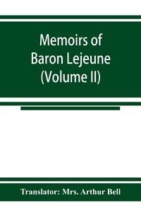 Produktbild: Memoirs of Baron Lejeune, aide-de-camp to marshals Berthier, Davout, and Oudinot (Volume II)