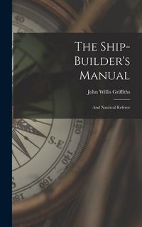 Produktbild: The Ship-builder's Manual: And Nautical Referee