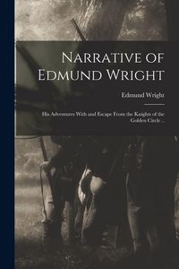 Produktbild: Narrative of Edmund Wright; his Adventures With and Escape From the Knights of the Golden Circle ..
