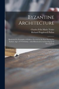 Produktbild: Byzantine Architecture: Illustrated by Examples of Edifices Erected in the East During the Earliest Ages of Christianity: With Historical & Ar