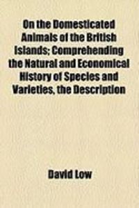 Produktbild: On the Domesticated Animals of the British Islands; Comprehending the Natural and Economical History of Species and Varieties, the Description