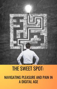 Produktbild: The Sweet Spot: Navigating Pleasure and Pain in a Digital Age