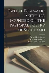 Produktbild: Twelve Dramatic Sketches, Founded on the Pastoral Poetry of Scotland