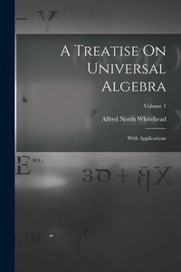 Bild vom Artikel A Treatise On Universal Algebra: With Applications; Volume 1 vom Autor Alfred North Whitehead