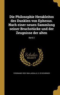 Produktbild: Die Philosophie Herakleitos des Dunklen von Ephesus. Nach einer neuen Sammlung seiner Bruchst&uuml;cke und der Zeugnisse der alten; Band 2