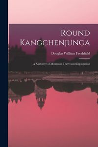 Produktbild: Round Kangchenjunga; a Narrative of Mountain Travel and Exploration