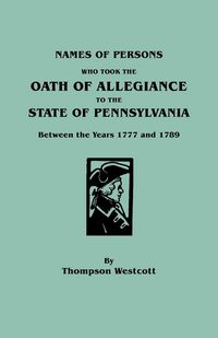 Produktbild: Names of Persons Who Took the Oath of Allegiance to the State of Pennsylvania Between the Years 1777 and 1789