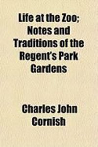 Produktbild: Life at the Zoo; Notes and Traditions of the Regent's Park Gardens
