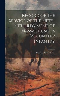 Produktbild: Record of the Service of the Fifty-fifth Regiment of Massachusetts Volunteer Infantry