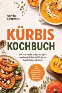 Produktbild: K&uuml;rbis Kochbuch: Die leckersten K&uuml;rbis Rezepte von herzhaft bis s&uuml;&szlig; f&uuml;r jeden Geschmack und Anlass - inkl. Grillen, Einmachen & Fermentieren, So&szlig;en, D