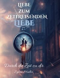 Produktbild: Liebe zum Zeitreisenden: Bestseller Liebesroman verliebt in die Ewigkeit