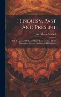 Produktbild: Hinduism Past And Present: With An Account Of Recent Hindu Reformers And A Brief Comparison Between Hinduism And Christianity