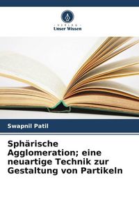 Produktbild: Sph&auml;rische Agglomeration; eine neuartige Technik zur Gestaltung von Partikeln