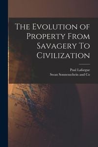 Produktbild: The Evolution of Property From Savagery To Civilization