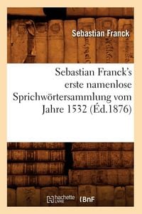 Produktbild: Sebastian Franck's erste namenlose Sprichw&ouml;rtersammlung vom Jahre 1532 (&Eacute;d.1876)