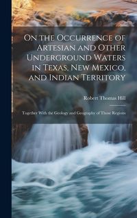 Produktbild: On the Occurrence of Artesian and Other Underground Waters in Texas, New Mexico, and Indian Territory