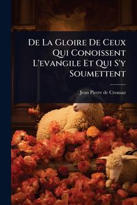 Produktbild: De La Gloire De Ceux Qui Conoissent L'evangile Et Qui S'y Soumettent