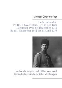Produktbild: Die Mission des IV. Btl. I. bay. Fu&szlig;art. Rgt. in den Irak Dezember 1915 bis Dezember 1916 - Band 1 Dezember 1915 bis 8. April 1916