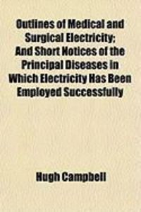 Produktbild: Outlines of Medical and Surgical Electricity; And Short Notices of the Principal Diseases in Which Electricity Has Been Employed Successfully