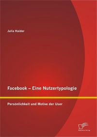 Produktbild: Facebook - Eine Nutzertypologie: Pers&ouml;nlichkeit und Motive der User