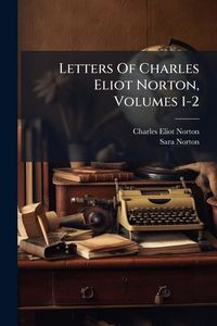 Produktbild: Letters Of Charles Eliot Norton, Volumes 1-2