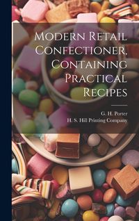 Produktbild: Modern Retail Confectioner, Containing Practical Recipes