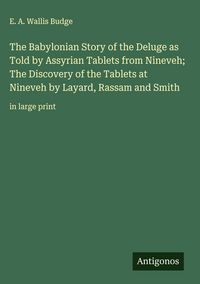 Produktbild: The Babylonian Story of the Deluge as Told by Assyrian Tablets from Nineveh; The Discovery of the Tablets at Nineveh by Layard, Rassam and Smith