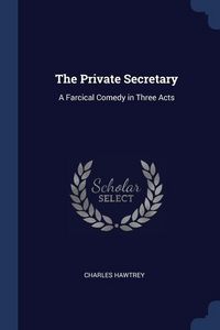 Produktbild: The Private Secretary: A Farcical Comedy in Three Acts