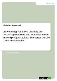 Produktbild: Anwendung von Deep Learning zur Prozessoptimierung und Fehlerreduktion in der Spritzgusstechnik. Eine systematische Literaturrecherche