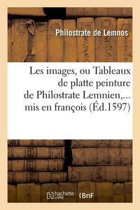 Produktbild: Les Images, Ou Tableaux de Platte Peinture de Philostrate Lemnien, MIS En Fran&ccedil;ois (&Eacute;d.1597)