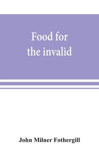 Produktbild: Food for the invalid; the convalescent; the dyspeptic; and the gouty