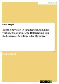 Produktbild: Interne Revision in Finanzinstituten. Eine verhaltens&ouml;konomische Betrachtung von Auditoren als Satisficer oder Optimizer
