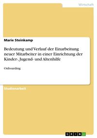 Produktbild: Bedeutung und Verlauf der Einarbeitung neuer Mitarbeiter in einer Einrichtung der Kinder-, Jugend- und Altenhilfe